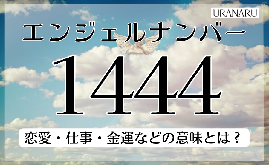 エンジェルナンバー1444が示すメッセージ 恋愛 仕事 金運などから解説 Uranaru ウラナル